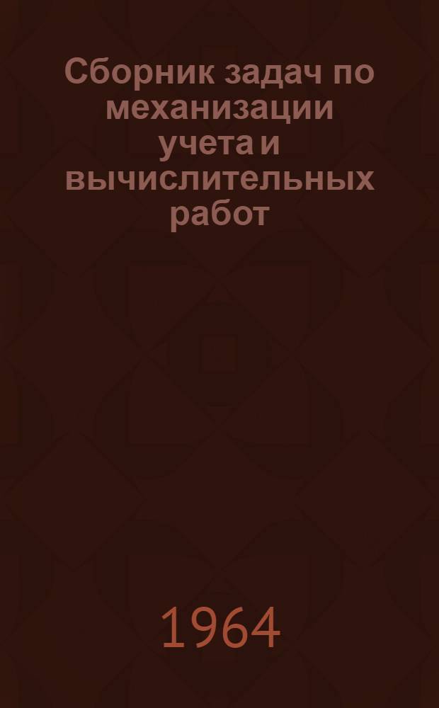 Сборник задач по механизации учета и вычислительных работ : Для студентов-заочников экон. специальностей