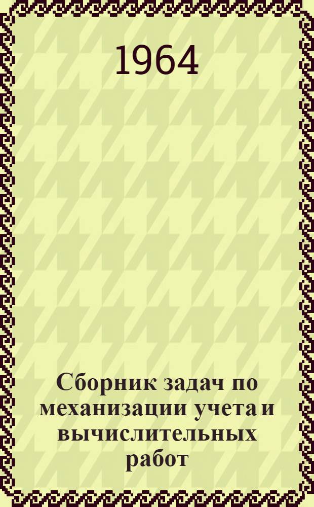 Сборник задач по механизации учета и вычислительных работ : [Для студентов-заочников экон. специальностей]. Ч. 1