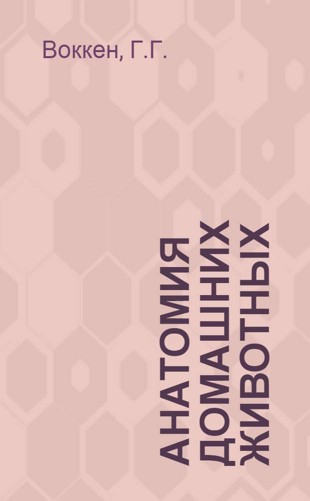 Анатомия домашних животных : [Учеб. пособие для зоотехн. и вет. вузов и фак.] В 3 ч. Ч. 1 : Система органов движения