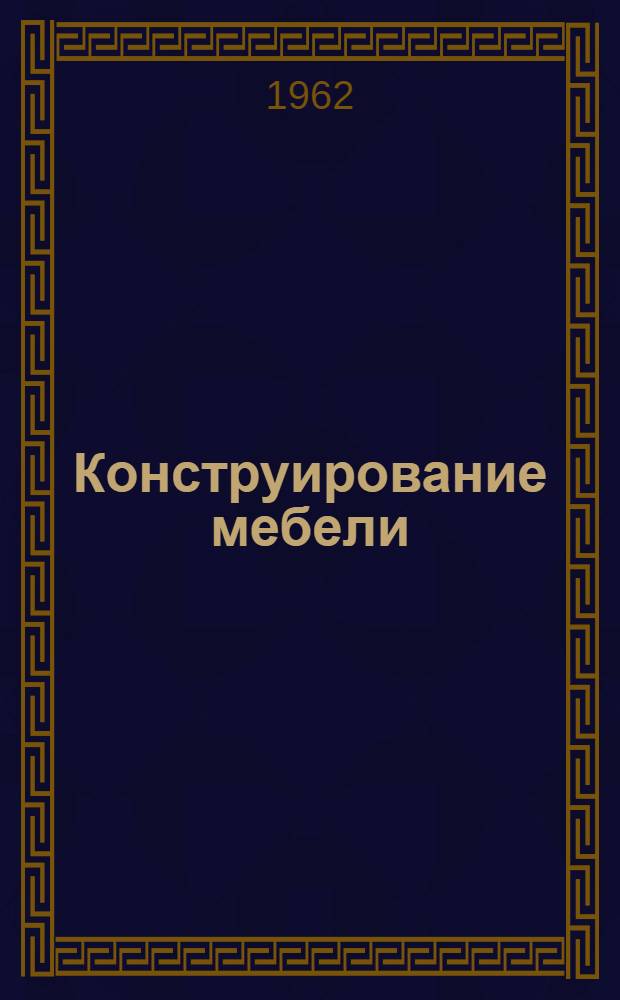 Конструирование мебели : Учеб. пособие : Ч. 1-