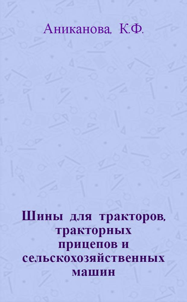 Шины для тракторов, тракторных прицепов и сельскохозяйственных машин : (Справочные материалы)