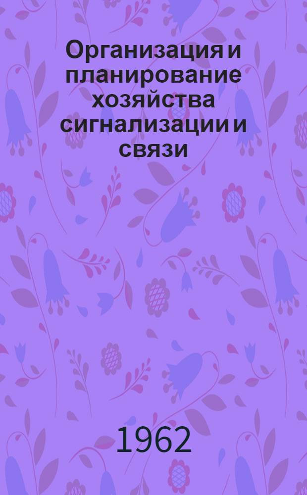 Организация и планирование хозяйства сигнализации и связи : Учеб. пособие Ч. 1-. Ч. 1