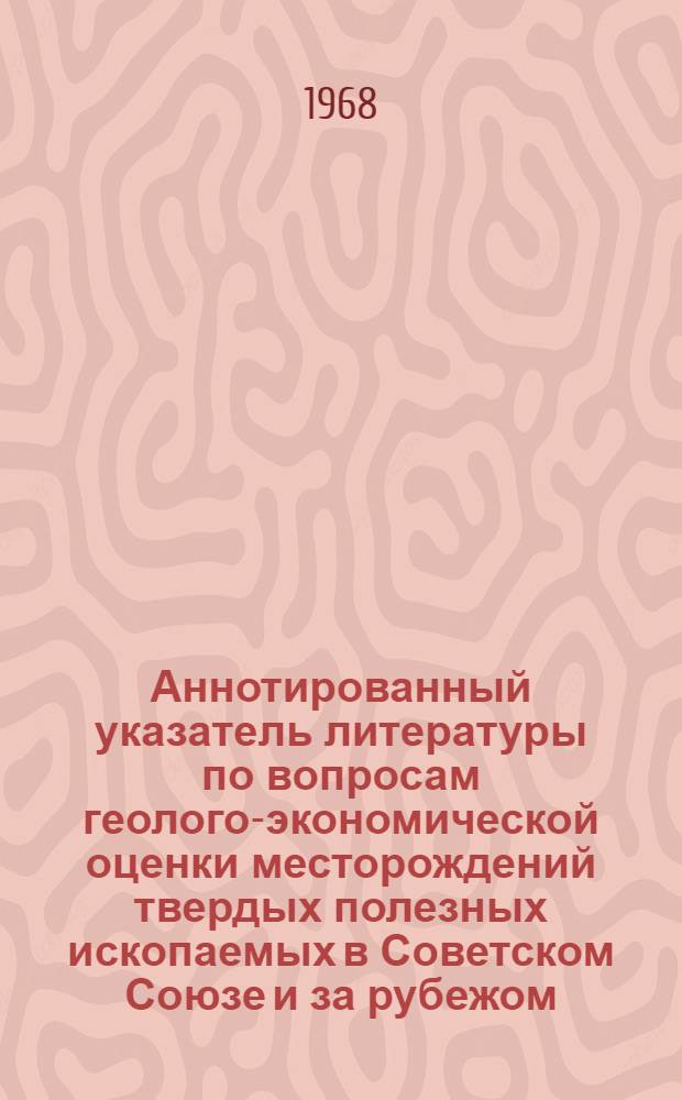 Аннотированный указатель литературы по вопросам геолого-экономической оценки месторождений твердых полезных ископаемых в Советском Союзе и за рубежом