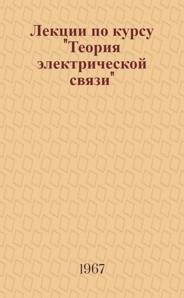 Лекции по курсу "Теория электрической связи" : [В 7 вып.] Вып. 1-. Вып. 1. Гл. 1 : Основные характеристики сигналов различных видов связи ; Гл. 2. Распространение электромагнитных волн по однородным линиям