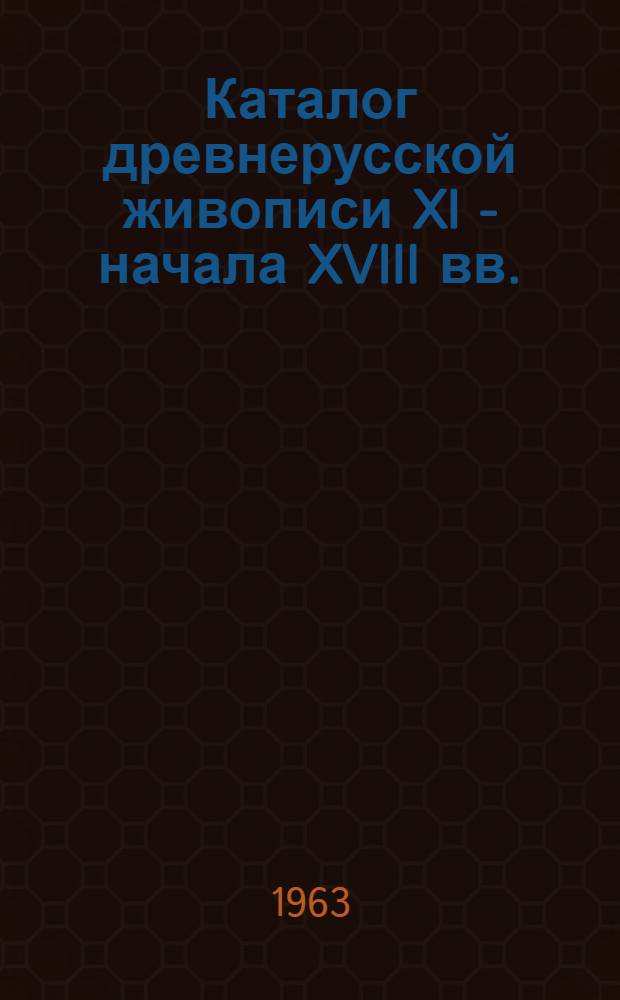 Каталог древнерусской живописи XI - начала XVIII вв. : Опыт ист.-худож. классификации : В 2 т. : Т. 1-2