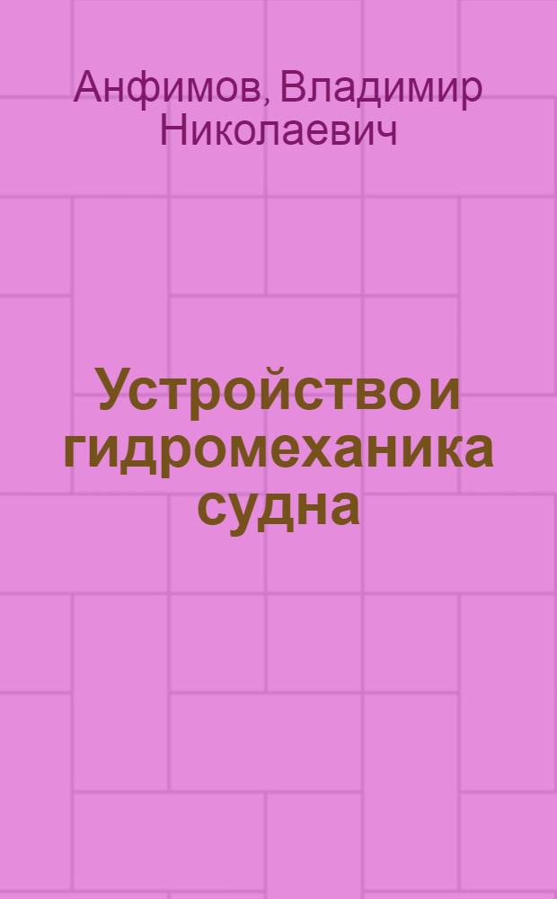 Устройство и гидромеханика судна : Конспект лекций для специальностей "Судовые машины и механизмы", "Электр. привод и автоматизация производ. процессов", "Экономика и организация водного транспорта" : Ч. 1-
