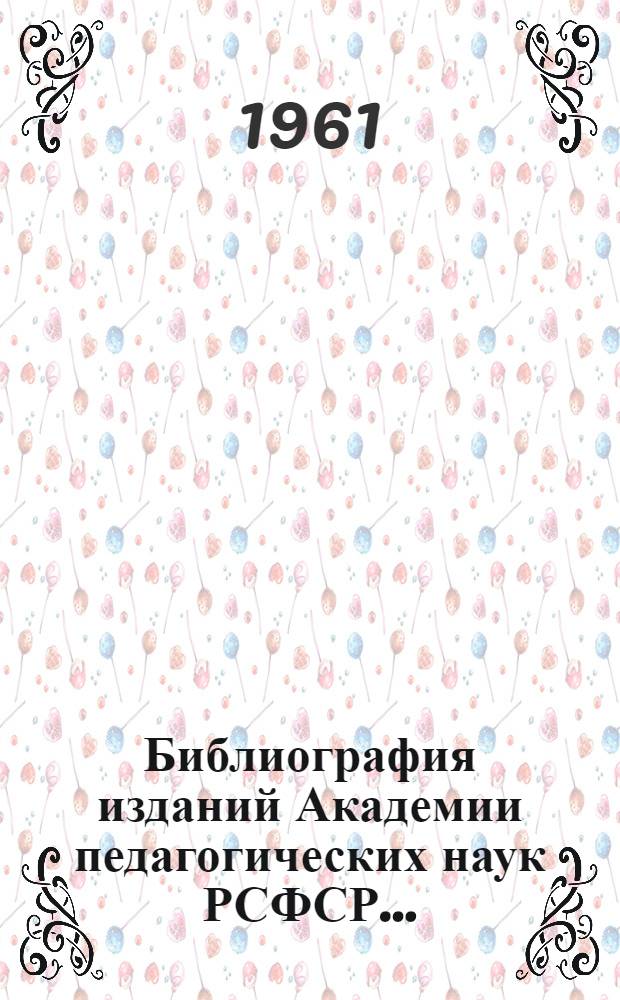 Библиография изданий Академии педагогических наук РСФСР...
