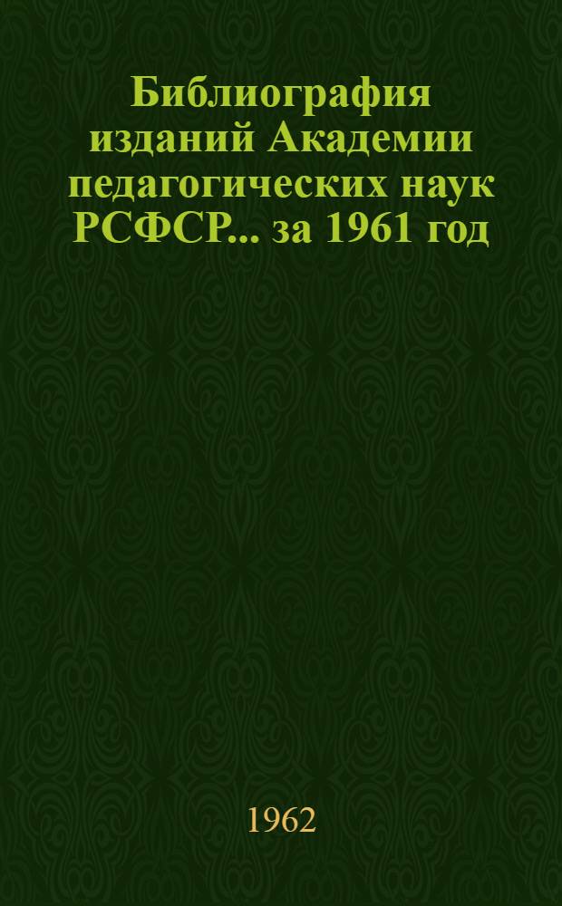 Библиография изданий Академии педагогических наук РСФСР... ... за 1961 год