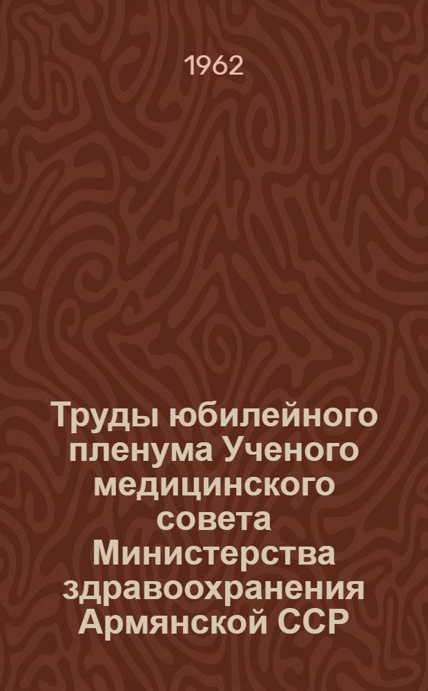 Труды юбилейного пленума Ученого медицинского совета Министерства здравоохранения Армянской ССР, посвященного 40-летию установления Советской власти в Армении. [20-22 октября 1960 г : В 4 т.] Т. 1-. Т. 2 : [Вопросы эпидемиологии, микробиологии и клиники инфекционных болезней]