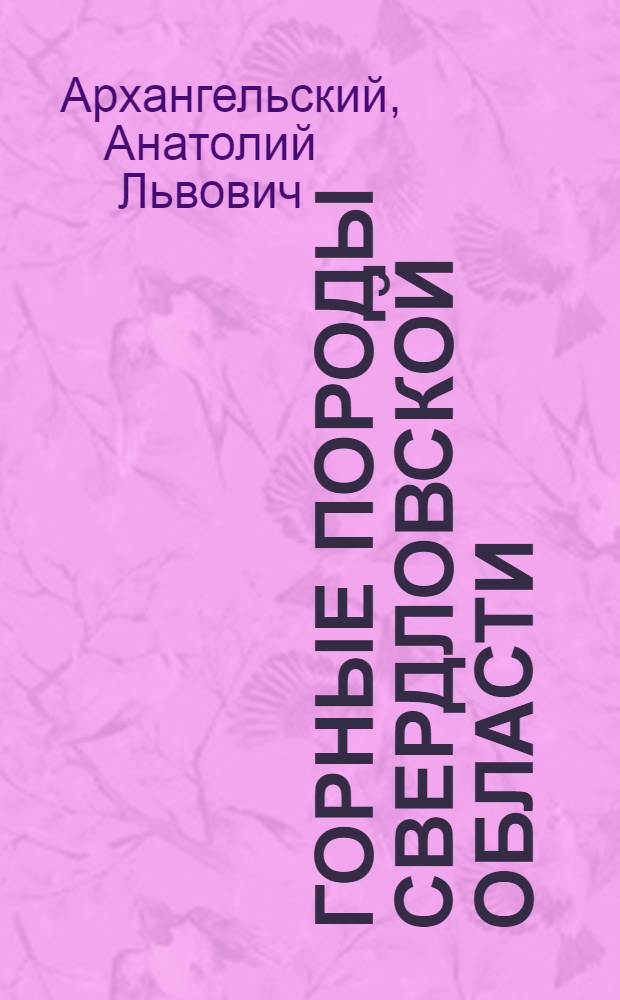 Горные породы Свердловской области : (Геол. условия строительства) : Учеб. справочное пособие : В 2 ч. : Ч. 1-