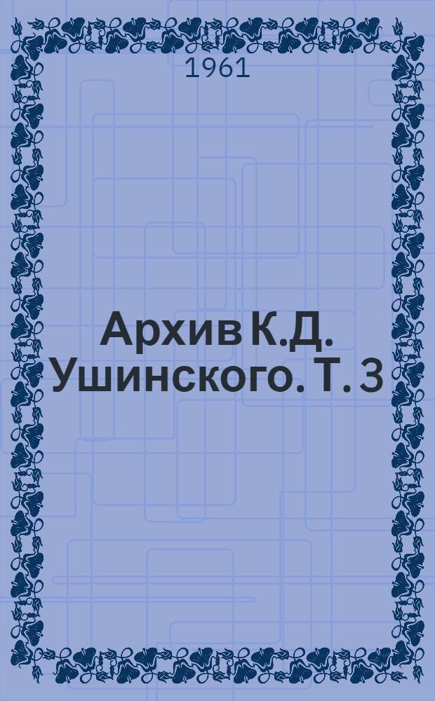 Архив К.Д. Ушинского. Т. 3 : Материалы и варианты "Педагогической антропологии" К.Д. Ушинского