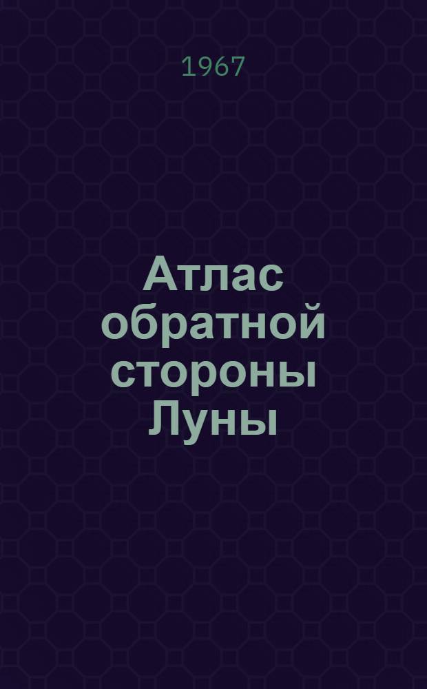 Атлас обратной стороны Луны : Сост. по фотографиям, полученным автомат. межпланетной станцией "Зонд-3". 20 июля 1965 г. Ч. 2-. Ч. 2