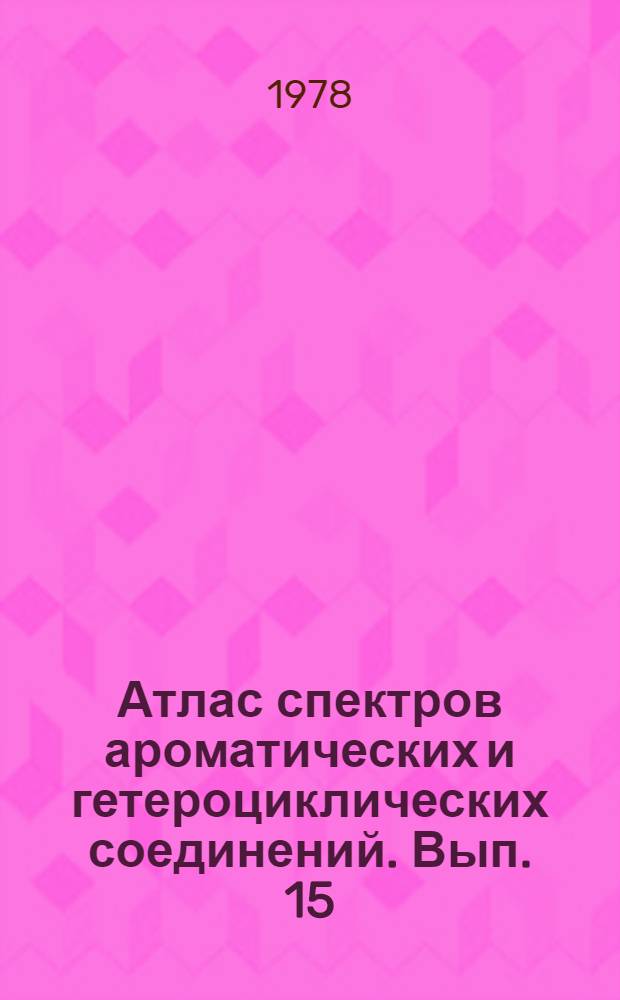 Атлас спектров ароматических и гетероциклических соединений. Вып. 15 : Спектры поглощения производных оксимов, гидроксиламинов, нитроксильных радикалов и гетероциклических N-окисей в инфракрасной, ультрафиолетовой и видимой областях