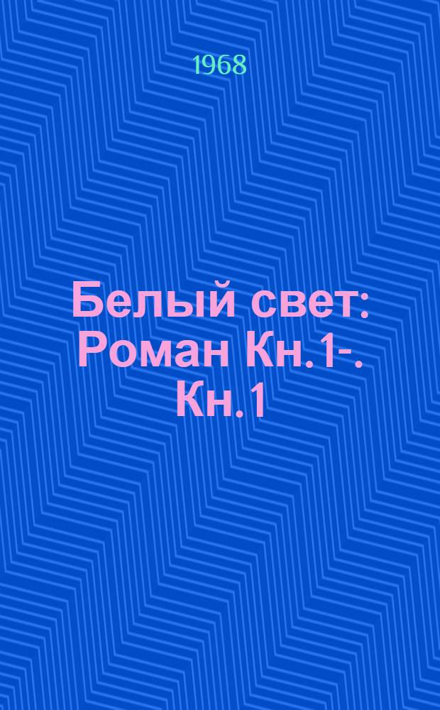 Белый свет : Роман [Кн. 1-. [Кн. 1 : Под небом юга]