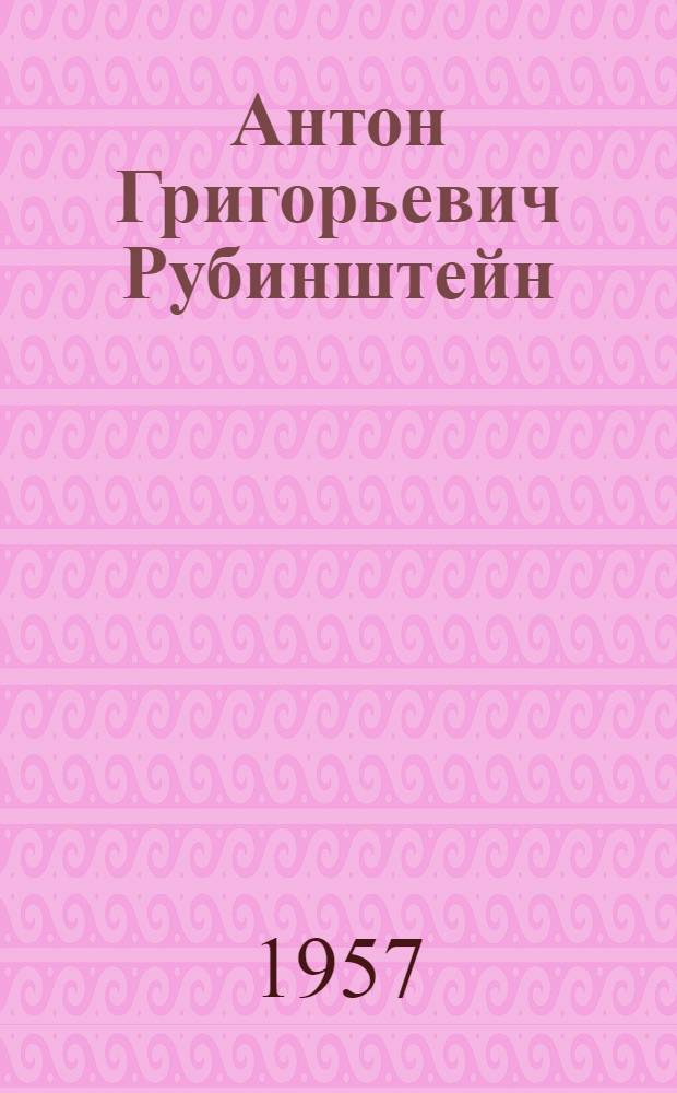Антон Григорьевич Рубинштейн : Жизнь, артист. путь, творчество, муз.-обществ. деятельность Т. 1-2. Т. 1 : 1829-1867