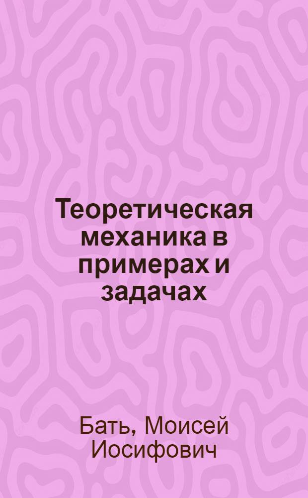 Теоретическая механика в примерах и задачах : Учеб. пособие для заоч. и вечерних втузов