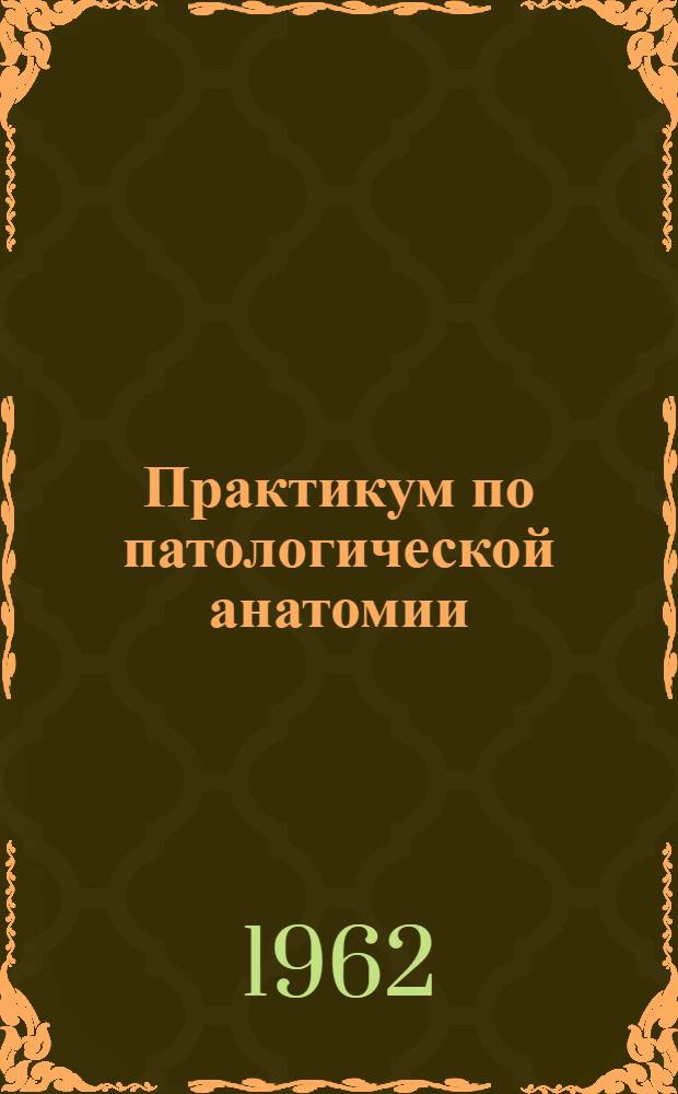 Практикум по патологической анатомии : Метод. учеб. пособие для студентов (В 2 ч.) Ч. 1-2. Ч. 2 : [Патологическая анатомия болезней (нозологических форм)]