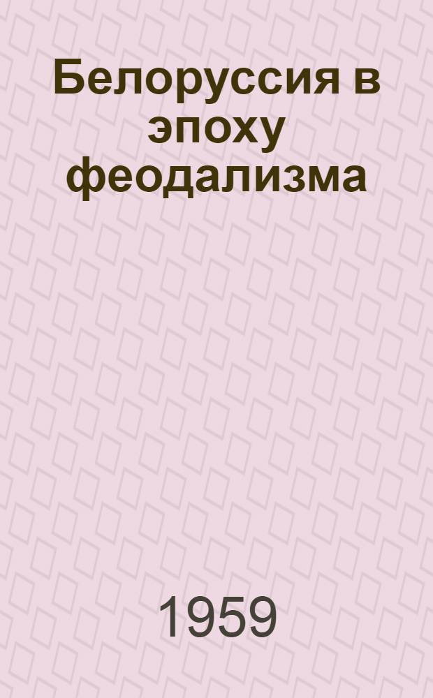 Белоруссия в эпоху феодализма : Сборник документов и материалов : В 3 т