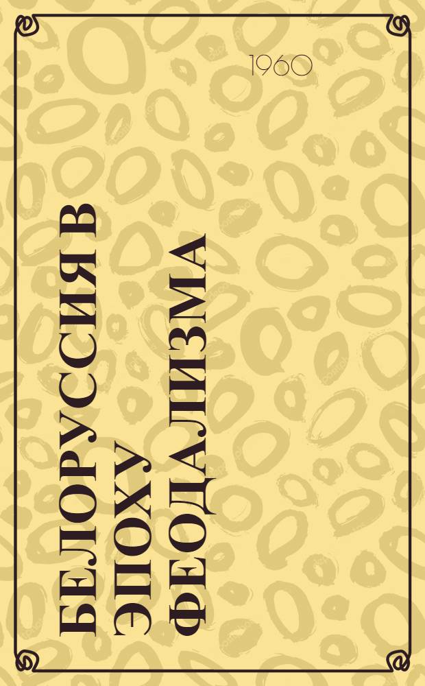 Белоруссия в эпоху феодализма : Сборник документов и материалов В 3 т. Т. 2 : С середины XVII до XVIII века до воссоединения с Россией