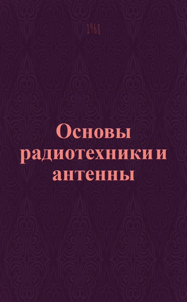 Основы радиотехники и антенны : Учебник для радиотехн. техникумов : Ч. 1-