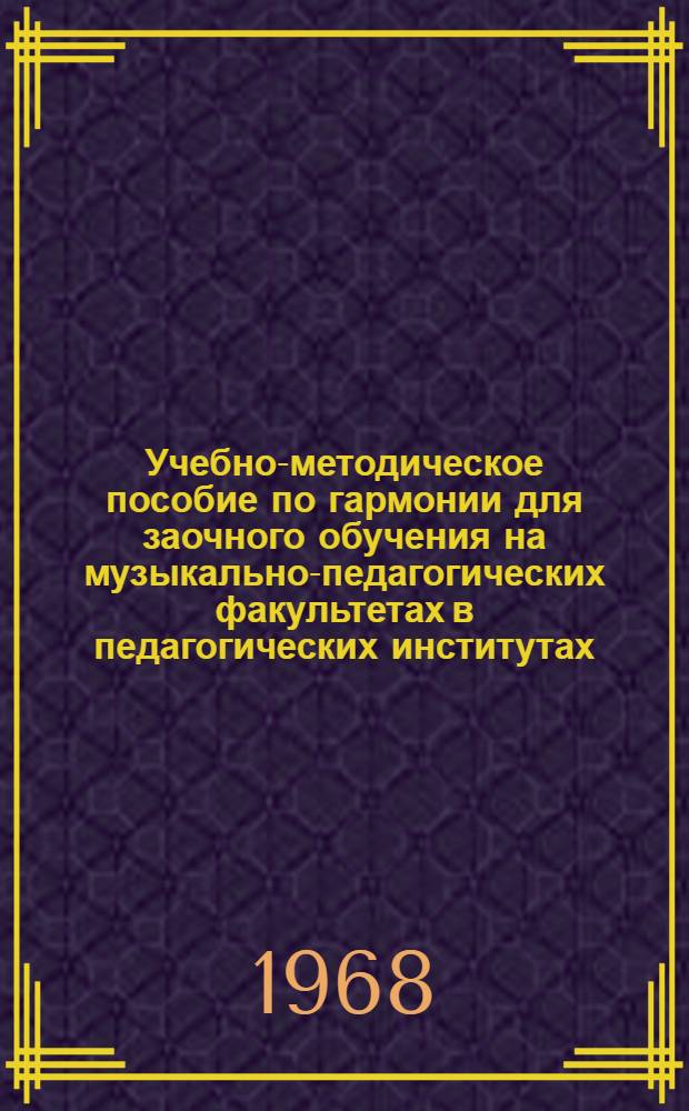 Учебно-методическое пособие по гармонии для заочного обучения на музыкально-педагогических факультетах в педагогических институтах : Ч. 1