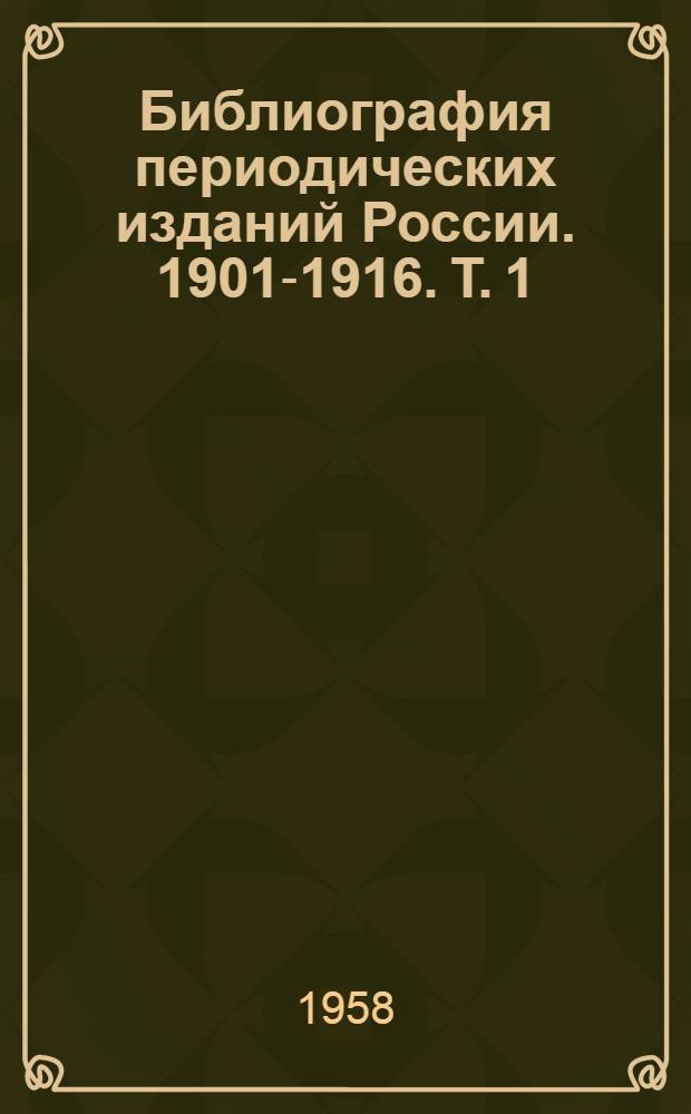 Библиография периодических изданий России. 1901-1916. Т. 1 : А - З