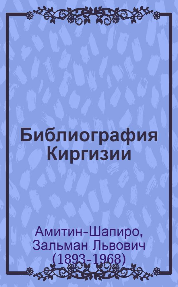Библиография Киргизии : В 4 т. Т. 1-. Т. 2. Вып. 1 : Литература о Киргизии