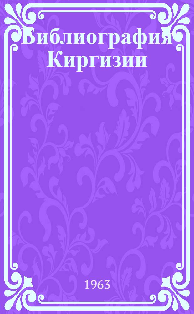 Библиография Киргизии : В 4 т. Т. 1-. Т. 3. Вып. 3 : Природные условия и природные ресурсы Киргизии