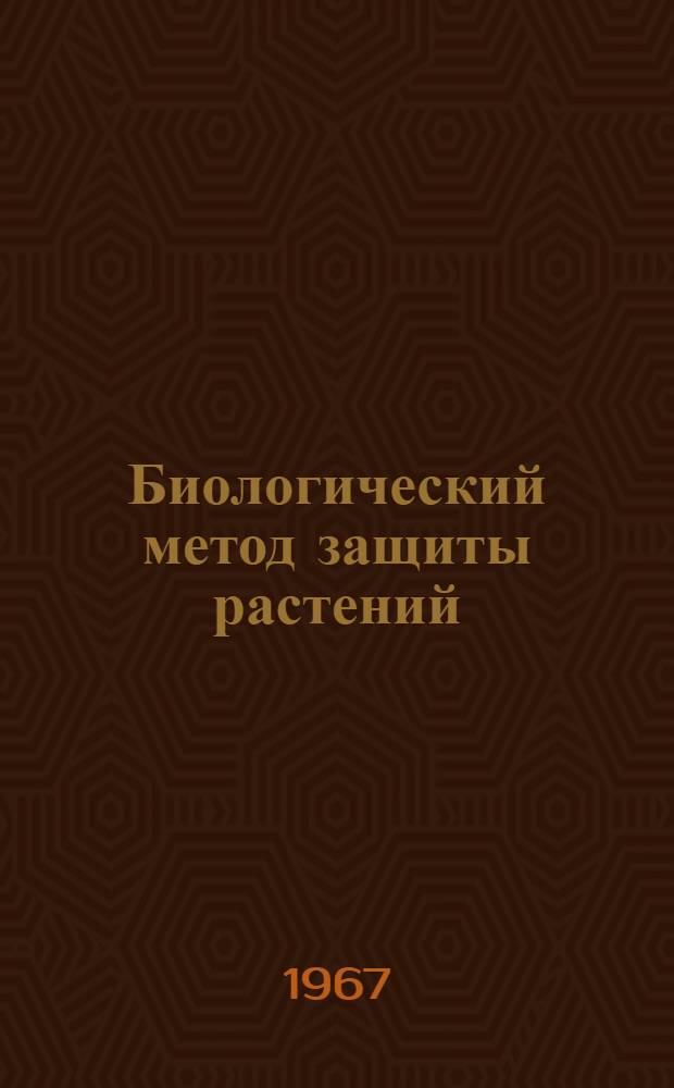 Биологический метод защиты растений : Библиогр. указатель отеч. литературы... ... за 1965-1967 гг. и иностр. литература за 1966 г.