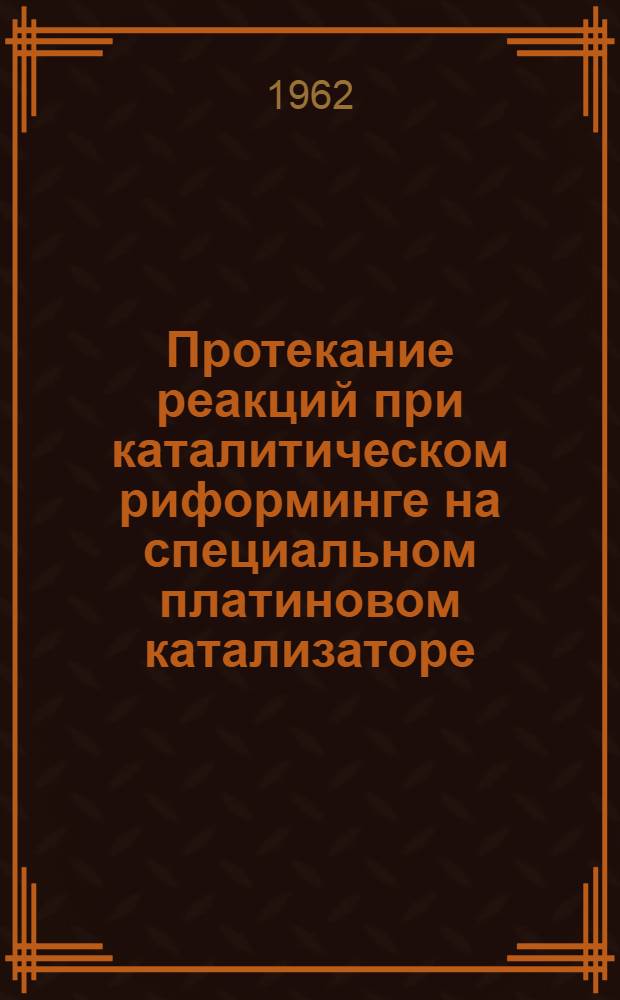 Протекание реакций при каталитическом риформинге на специальном платиновом катализаторе : Ч. 1-. Ч. 2