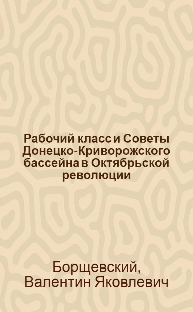 Рабочий класс и Советы Донецко-Криворожского бассейна в Октябрьской революции : Ч. 1-