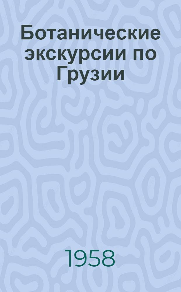 Ботанические экскурсии по Грузии : Сборник статей