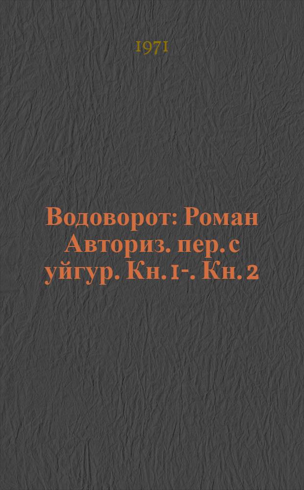 Водоворот : Роман Авториз. пер. с уйгур. [Кн. 1]-. Кн. 2