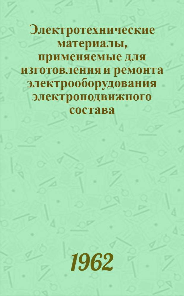 Электротехнические материалы, применяемые для изготовления и ремонта электрооборудования электроподвижного состава : Учеб. пособие по дисциплинам "Тяговые электромашины", "Электрооборудование ЭПС" и "Ремонт и эксплуатация ЭПС" для студентов старших курсов специальности "ЭМ" и "ЭВ" Ч. 1-. Ч. 1