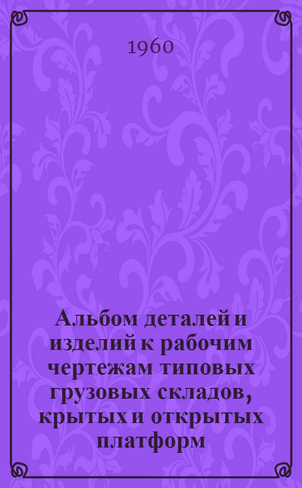 Альбом деталей и изделий к рабочим чертежам типовых грузовых складов, крытых и открытых платформ (с механизированной переработкой грузов) из унифицированных сборных железобетонных изделий