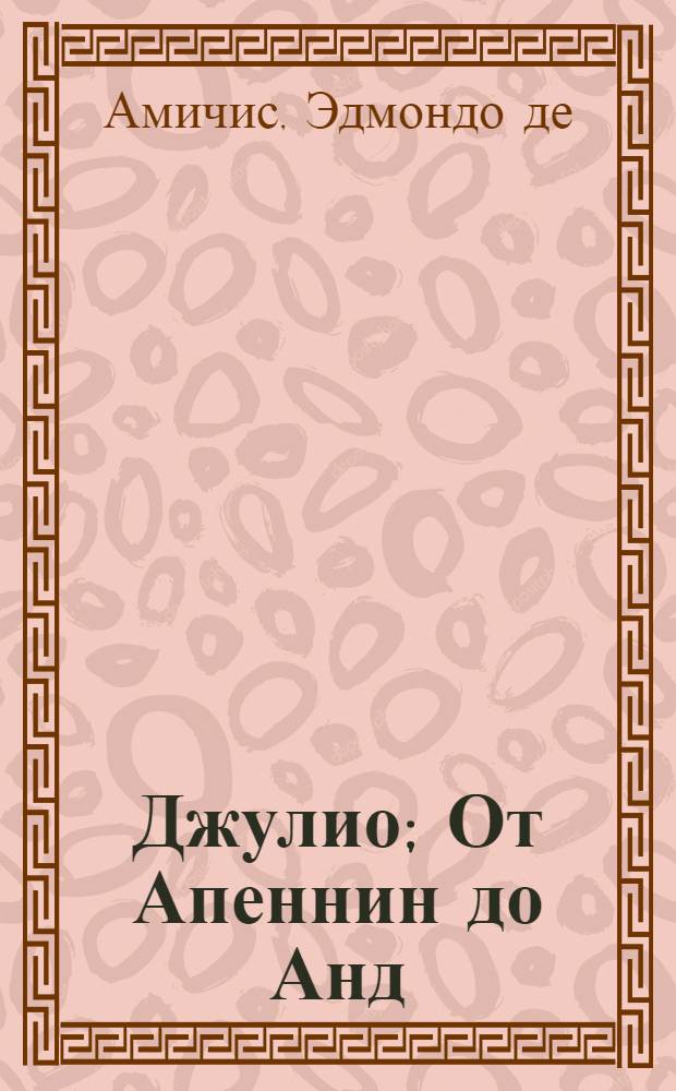 Джулио; От Апеннин до Анд; Чичильо: Рассказы: Пер. с итал.: Для нач. школы / Ил.: И. Маликова