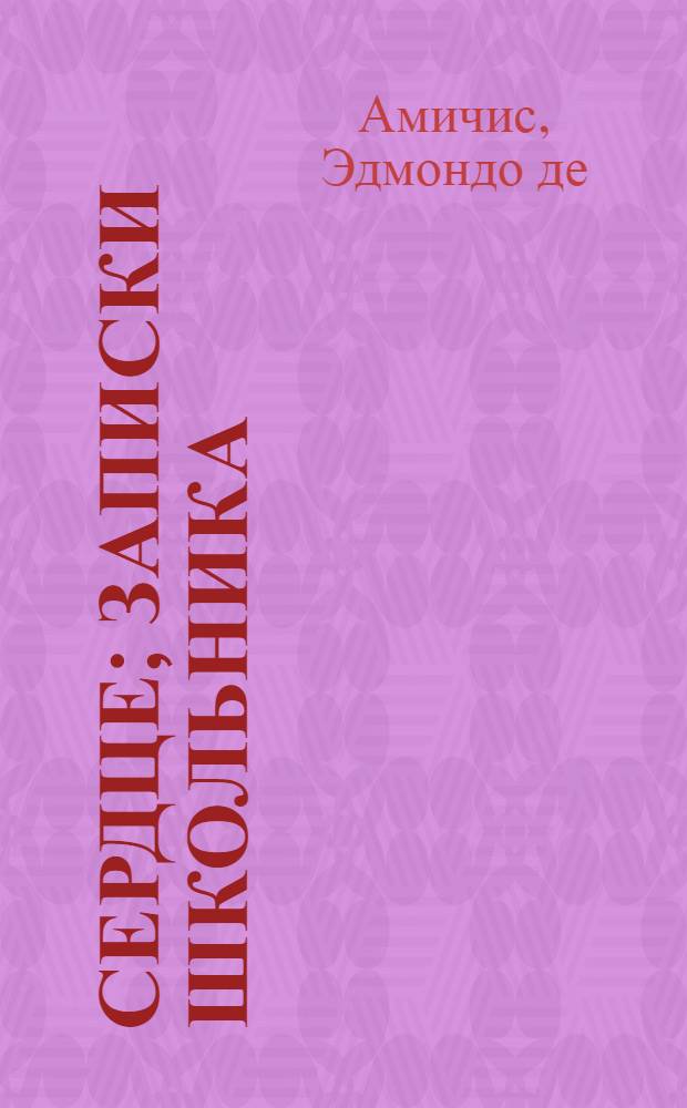 Сердце; Записки школьника: Для детей / Сокр. пер. с итал. В. Давиденковой; Послесл. и примеч. И. Володиной; Ил.: В. Фирсова
