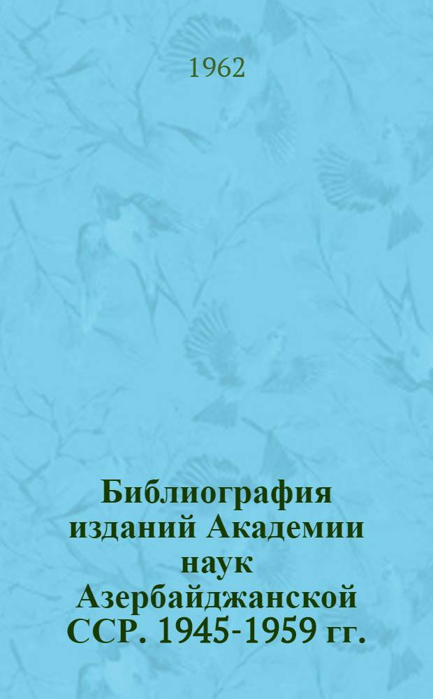 Библиография изданий Академии наук Азербайджанской ССР. 1945-1959 гг.