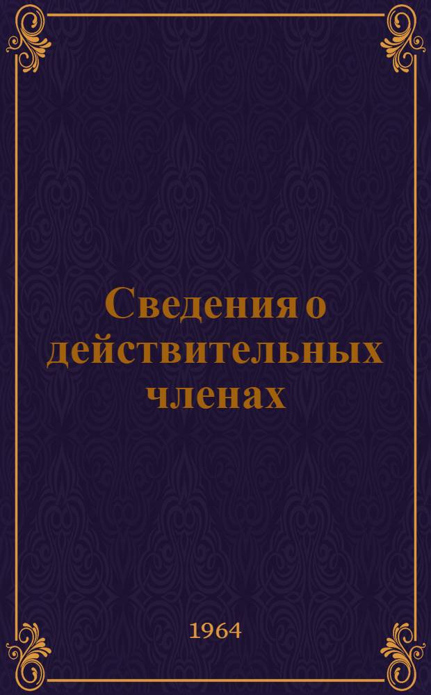 Сведения о действительных членах (академиках) и членах-корреспондентах Академии наук СССР, избранных 26 июня 1964 г.