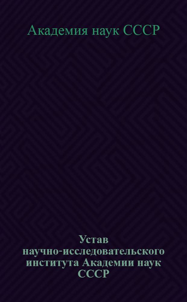 Устав научно-исследовательского института Академии наук СССР : Утв. 22/VI 1964 г. : Введен в действие с 1 авг. 1964 г.