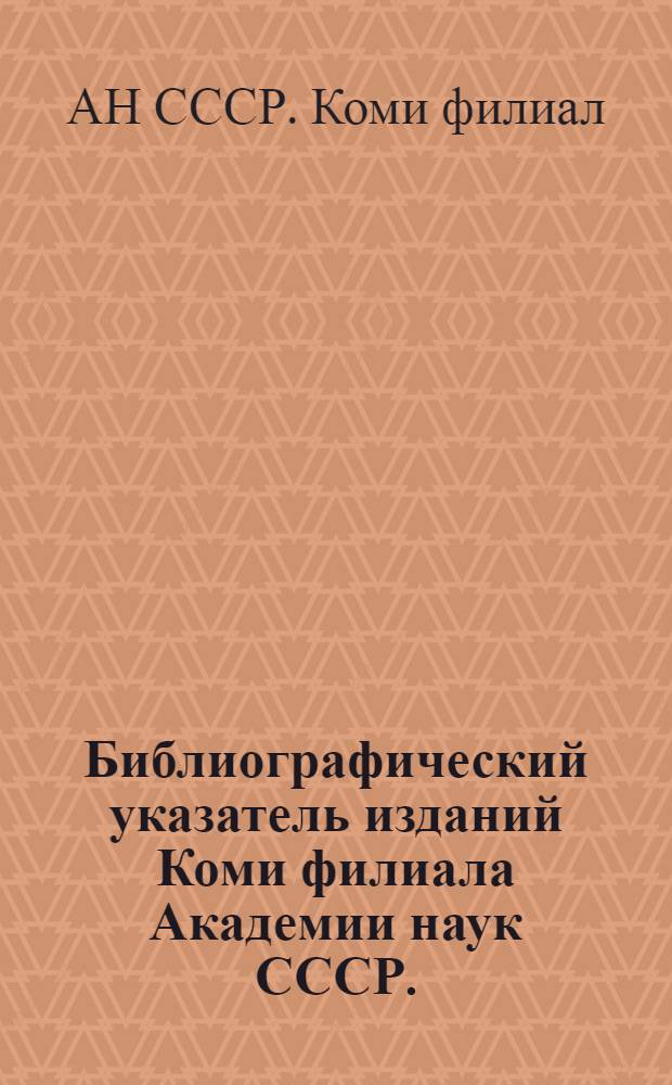 Библиографический указатель изданий Коми филиала Академии наук СССР. (1941-1958 гг.)