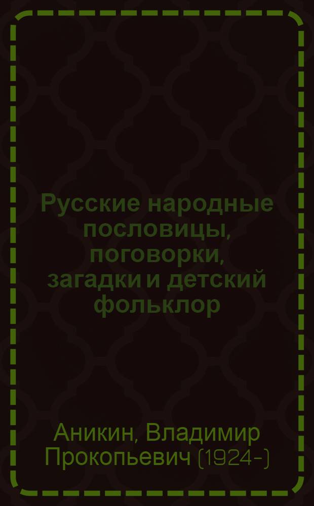 Русские народные пословицы, поговорки, загадки и детский фольклор : Исследование и тексты : Пособие для учителя