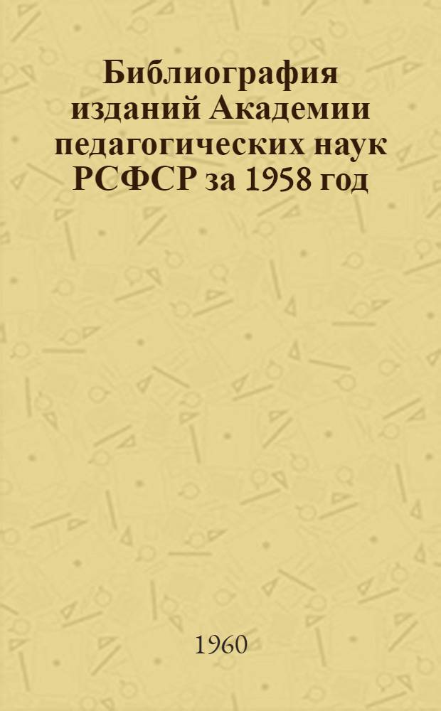 Библиография изданий Академии педагогических наук РСФСР за 1958 год