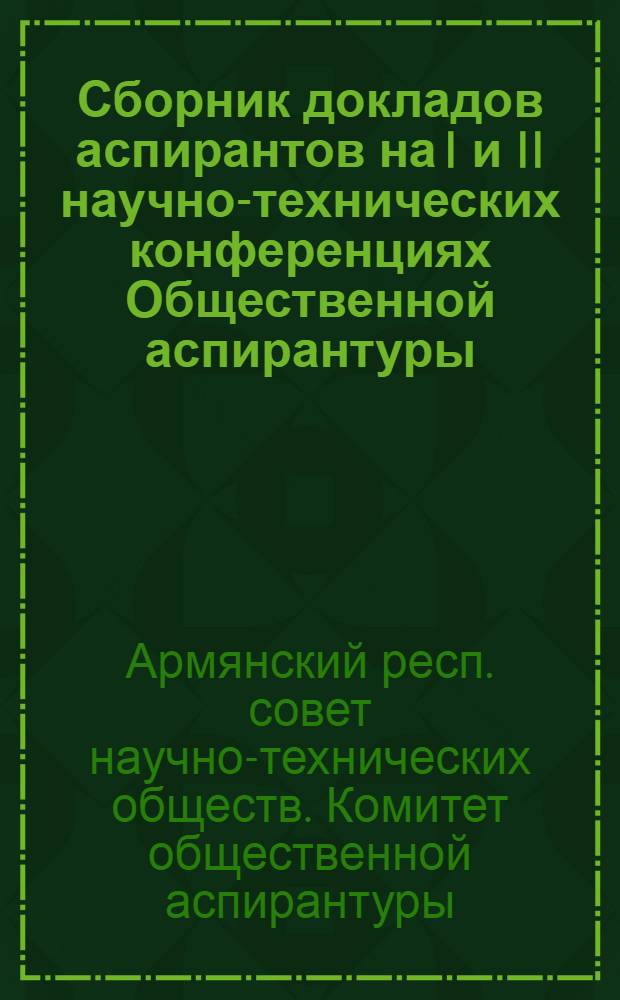 Сборник докладов аспирантов на I и II научно-технических конференциях Общественной аспирантуры : (Обмен опытом)