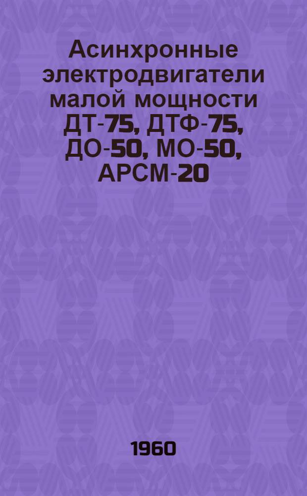Асинхронные электродвигатели малой мощности ДТ-75, ДТФ-75, ДО-50, МО-50, АРСМ-20 : Каталог