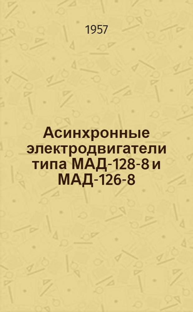 Асинхронные электродвигатели типа МАД-128-8 и МАД-126-8 : (Инструкция по монтажу и эксплуатации)
