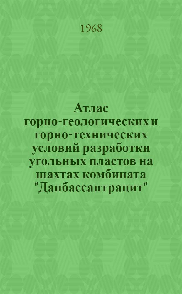 Атлас горно-геологических и горно-технических условий разработки угольных пластов на шахтах комбината "Данбассантрацит"