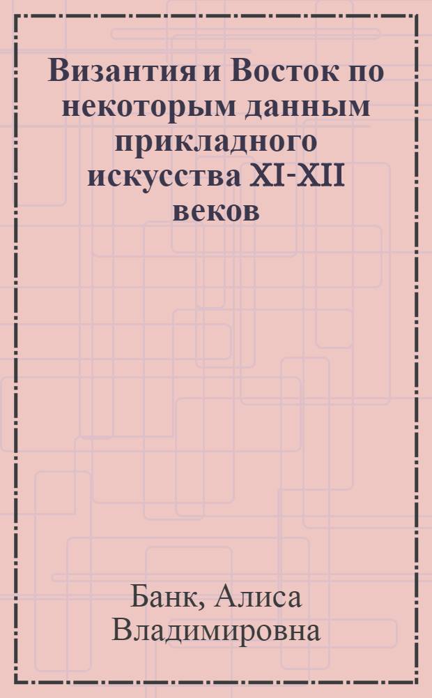 Византия и Восток по некоторым данным прикладного искусства XI-XII веков