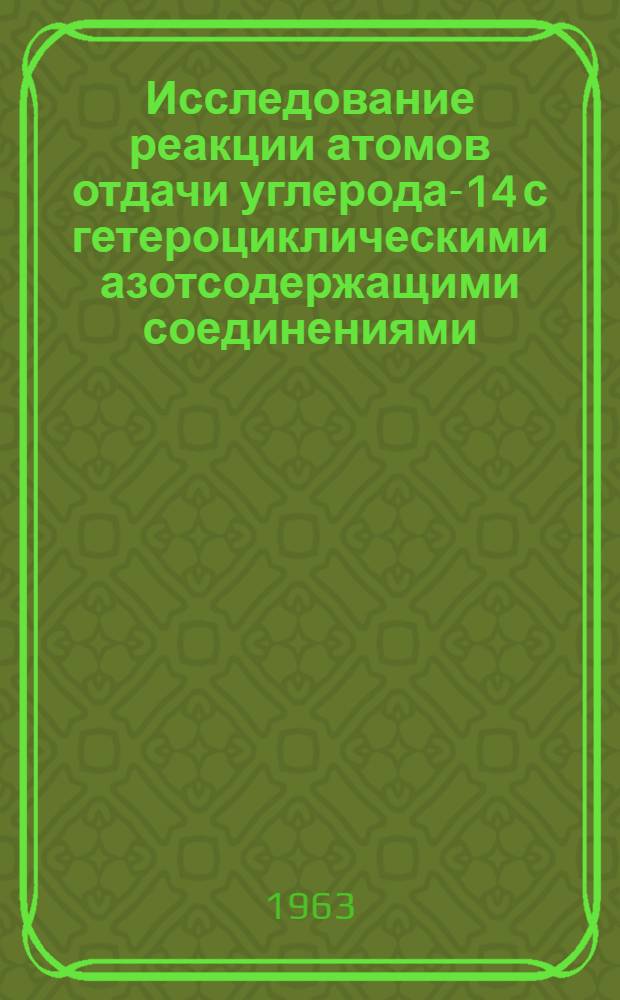 Исследование реакции атомов отдачи углерода-14 с гетероциклическими азотсодержащими соединениями : Автореферат дис. на соискание учен. степени кандидата хим. наук
