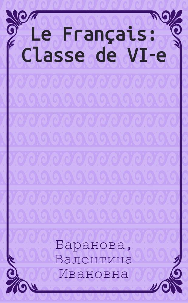 Le Français : Classe de VI-e : Учебник фр. яз. : 6-й класс